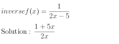 The inverse of f(x)= 1/(2x-5) is (1+5x)/(2x)